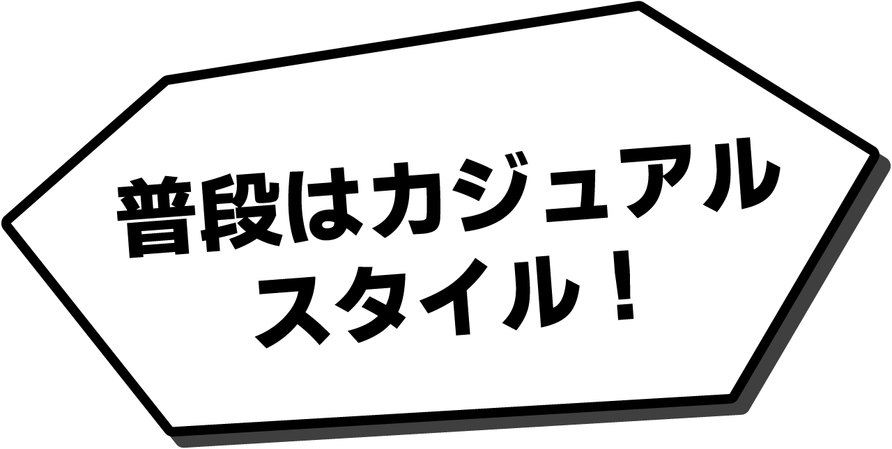 普段はカジュアルスタイル！